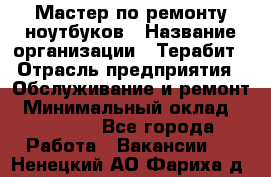 Мастер по ремонту ноутбуков › Название организации ­ Терабит › Отрасль предприятия ­ Обслуживание и ремонт › Минимальный оклад ­ 80 000 - Все города Работа » Вакансии   . Ненецкий АО,Фариха д.